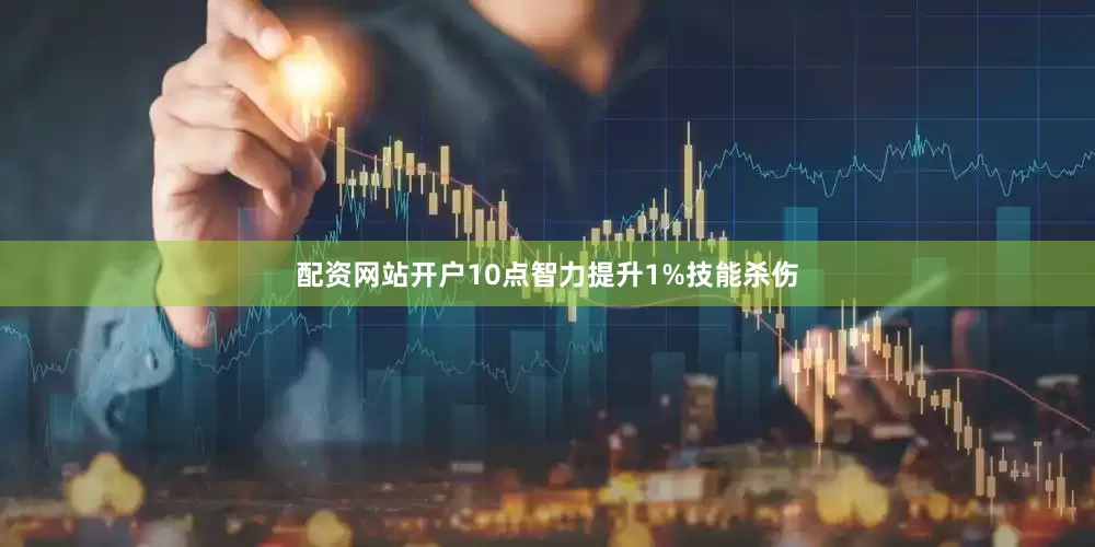 配资网站开户10点智力提升1%技能杀伤