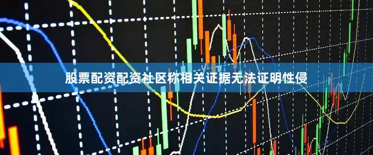股票配资配资社区称相关证据无法证明性侵