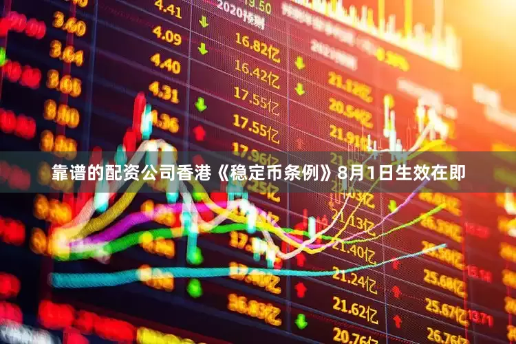 靠谱的配资公司香港《稳定币条例》8月1日生效在即