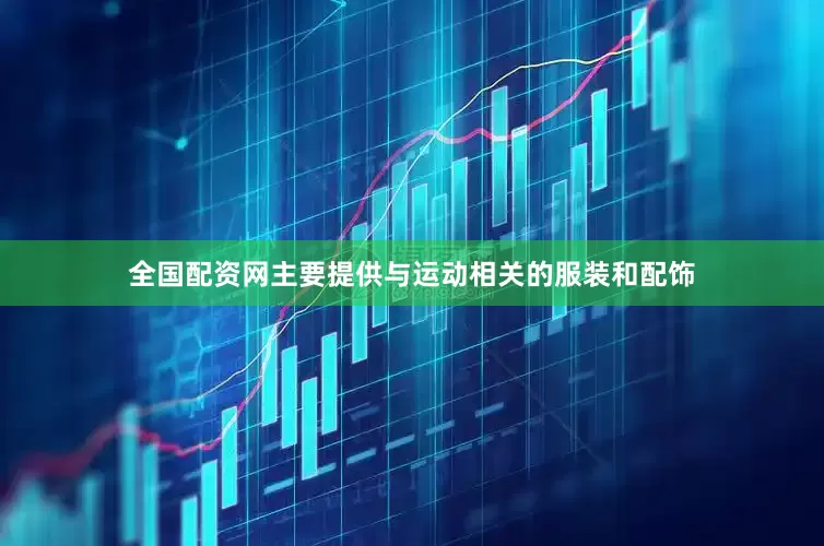 全国配资网主要提供与运动相关的服装和配饰