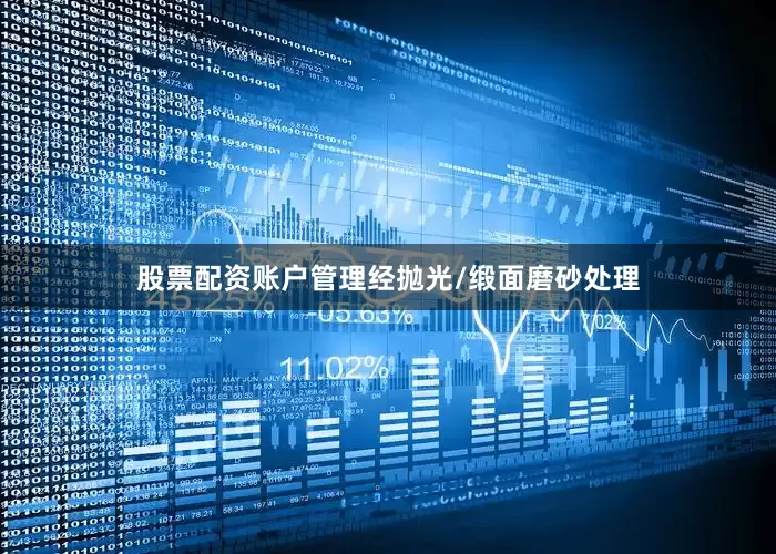 股票配资账户管理经抛光/缎面磨砂处理