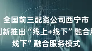 全国前三配资公司西宁市总工会创新推出“线上+线下”融合服务模式