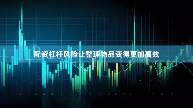 配资杠杆风险让整理物品变得更加高效
